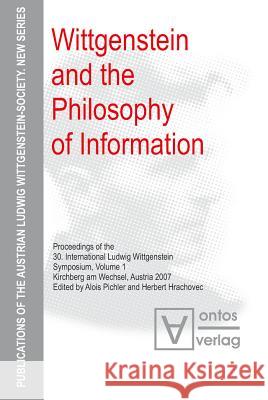 Wittgenstein and the Philosophy of Information: Proceedings of the 30th International Ludwig Wittgenstein-Symposium in Kirchberg, 2007 Pichler, Alois 9783110328073