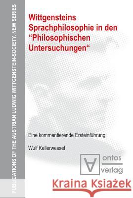 Wittgensteins Sprachphilosophie in Den Philosophischen Untersuchungen: Eine Kommentierende Ersteinführung Kellerwessel, Wulf 9783110328097