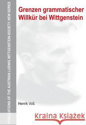 Grenzen grammatischer Willkür bei Wittgenstein Voß, Henrik 9783110328530