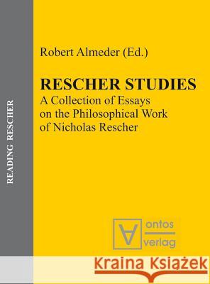Rescher Studies: A Collection of Essays on the Philosophical Work of Nicholas Rescher Almeder, Robert 9783110328684 Walter de Gruyter & Co