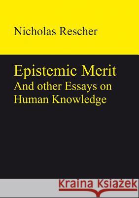 Epistemic Merit: And Other Essays on Human Knowledge Rescher, Nicholas 9783110328745 De Gruyter