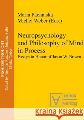 Neuropsychology and Philosophy of Mind in Process: Essays in Honor of Jason W. Brown Pachalska, Maria 9783110329322 Walter de Gruyter & Co