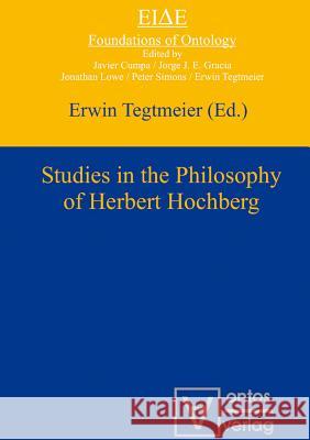 Studies in the Philosophy of Herbert Hochberg Tegtmeier, Erwin 9783110330175