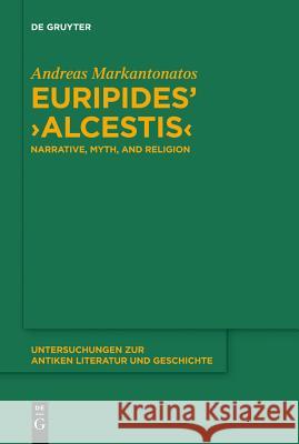 Euripides' Alcestis: Narrative, Myth, and Religion Markantonatos, Andreas 9783110330854