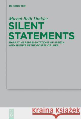 Silent Statements: Narrative Representations of Speech and Silence in the Gospel of Luke Michal Beth Dinkler 9783110331042 Walter de Gruyter