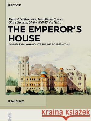 The Emperor's House: Palaces from Augustus to the Age of Absolutism Featherstone, Michael 9783110331639