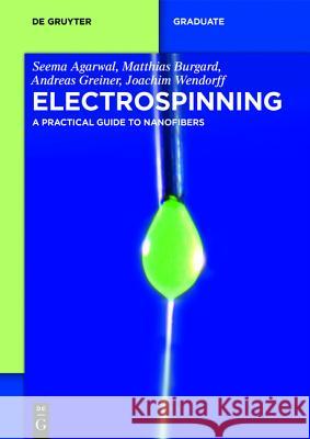 Electrospinning: A Practical Guide to Nanofibers Agarwal, Seema 9783110331806