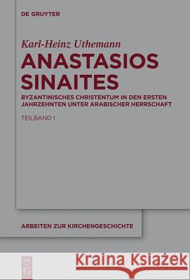 Anastasios Sinaites: Byzantinisches Christentum in den ersten Jahrzehnten unter arabischer Herrschaft Karl-Heinz Uthemann 9783110332407