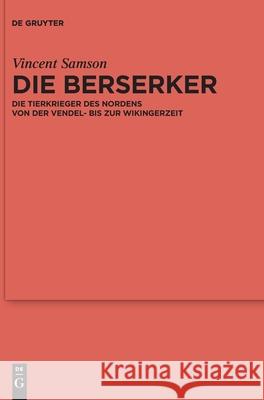Die Berserker: Die Tierkrieger Des Nordens Von Der Vendel- Bis Zur Wikingerzeit Samson, Vincent 9783110332810 De Gruyter
