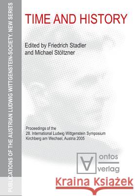 Time and History: Proceedings of the 28. International Ludwig Wittgenstein Symposium, Kirchberg Am Wechsel, Austria 2005 Stadler, Friedrich 9783110333022
