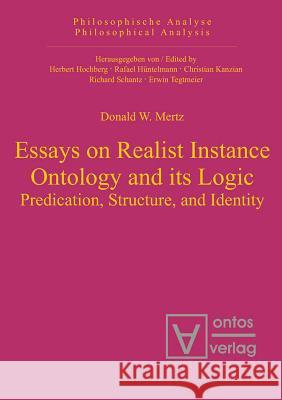 Essays on Realist Instance Ontology and its Logic Donald W. Mertz 9783110333046 De Gruyter