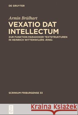 ,Vexatio dat intellectum': Zur Funktion paradoxer Textstrukturen in Heinrich Wittenwilers ‚Ring‘ Armin Brülhart 9783110334265 De Gruyter