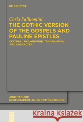 The Gothic Version of the Gospels and Pauline Epistles: Cultural Background, Transmission and Character Falluomini, Carla 9783110334500 De Gruyter