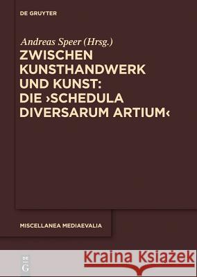 Zwischen Kunsthandwerk Und Kunst: Die 'Schedula Diversarum Artium' Andreas Speer 9783110334777 De Gruyter