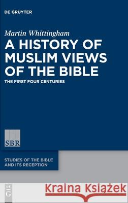 A History of Muslim Views of the Bible: The First Four Centuries Whittingham, Martin 9783110334944 de Gruyter