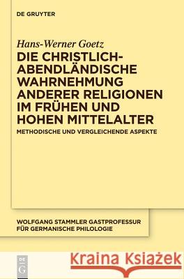 Die christlich-abendländische Wahrnehmung anderer Religionen im frühen und hohen Mittelalter Goetz, Hans-Werner 9783110335019 De Gruyter