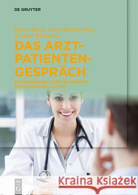 Das Arzt-Patienten-Gespräch: Ein Kommunikationstrainer für den klinischen Alltag Dieter Rixen, Peter-Michael Hax, Michael Wachholz 9783110335071 De Gruyter