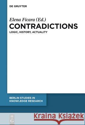 Contradictions: Logic, History, Actuality Ficara, Elena 9783110335743 De Gruyter