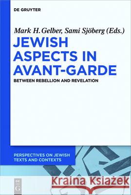 Jewish Aspects in Avant-Garde: Between Rebellion and Revelation Gelber, Mark H. 9783110336924 de Gruyter Mouton