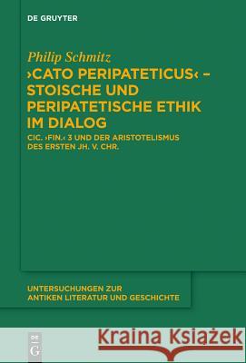 Cato Peripateticus - Stoische Und Peripatetische Ethik Im Dialog: CIC. Fin. 3 Und Der Aristotelismus Des Ersten Jh. V. Chr. (Xenarchos, Boethos Und 'A Schmitz, Philip 9783110337075