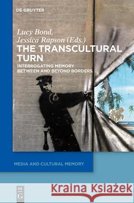 The Transcultural Turn: Interrogating Memory Between and Beyond Borders Bond, Lucy 9783110337525