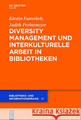 Diversity Management und interkulturelle Arbeit in Bibliotheken Kristin Futterlieb, Judith Probstmeyer 9783110338904 Walter de Gruyter & Co
