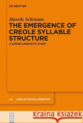 The Emergence of Creole Syllable Structure: A Cross-Linguistic Study Schramm, Mareile 9783110339314 De Gruyter Mouton