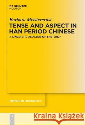 Tense and Aspect in Han Period Chinese: A Linguistic Analysis of the 'Shijì' Meisterernst, Barbara 9783110339321