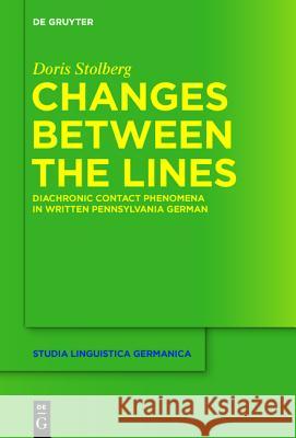 Changes Between the Lines: Diachronic Contact Phenomena in Written Pennsylvania German Stolberg, Doris 9783110339338 De Gruyter Mouton