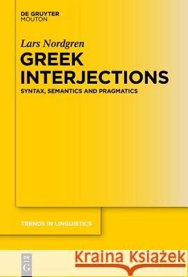 Greek Interjections: Syntax, Semantics and Pragmatics Nordgren, Lars 9783110339369 De Gruyter Mouton