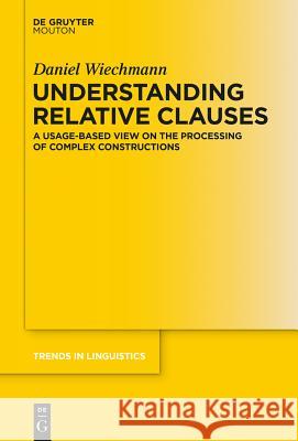 Understanding Relative Clauses: A Usage-Based View on the Processing of Complex Constructions Wiechmann, Daniel 9783110339383