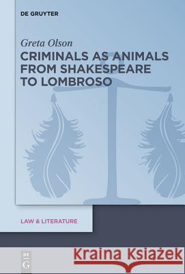 Criminals as Animals from Shakespeare to Lombroso Olson, Greta 9783110339772 De Gruyter