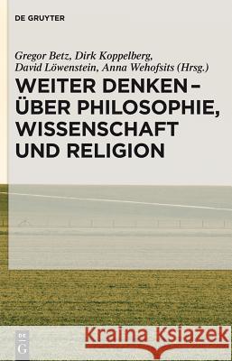 Weiter Denken - Über Philosophie, Wissenschaft Und Religion Betz, Gregor 9783110340679