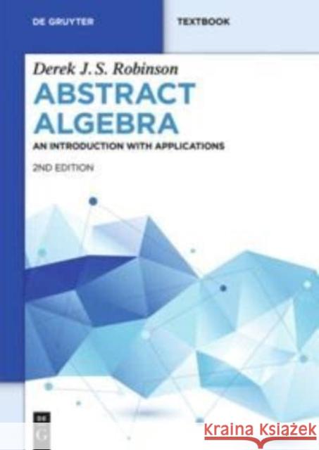 Abstract Algebra : An Introduction with Applications Derek J.S. Robinson   9783110340860