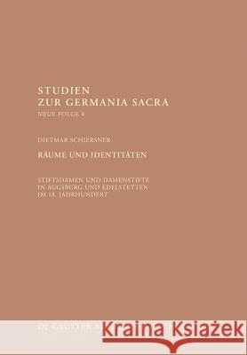 Räume Und Identitäten: Stiftsdamen Und Damenstifte in Augsburg Und Edelstetten Im 18. Jahrhundert Schiersner, Dietmar 9783110340914 De Gruyter (DGA)