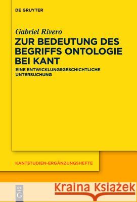 Zur Bedeutung Des Begriffs Ontologie Bei Kant: Eine Entwicklungsgeschichtliche Untersuchung Rivero, Gabriel 9783110341805 De Gruyter