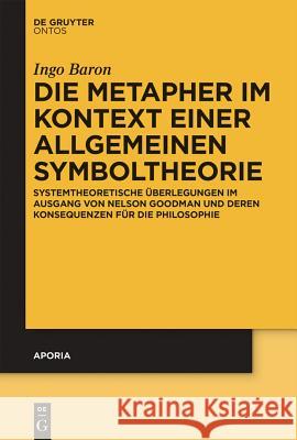 Die Metapher im Kontext einer allgemeinen Symboltheorie Baron, Ingo 9783110342291 De Gruyter