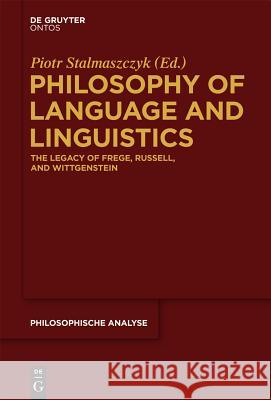 Philosophy of Language and Linguistics: The Legacy of Frege, Russell, and Wittgenstein Stalmaszczyk, Piotr 9783110342581