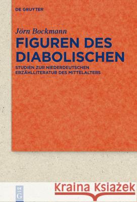 Figuren Des Diabolischen: Studien Zur Niederdeutschen Erzählliteratur Des Mittelalters Bockmann, Jörn 9783110343137 De Gruyter