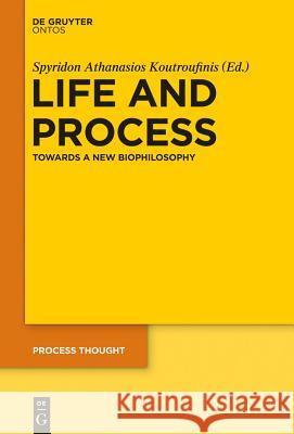 Life and Process: Towards a New Biophilosophy Spyridon Athanasios Koutroufinis 9783110343267 Walter de Gruyter