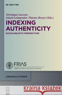 Indexing Authenticity: Sociolinguistic Perspectives Véronique Lacoste, Jakob Leimgruber, Thiemo Breyer 9783110343472