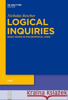 Logical Inquiries: Basic Issues in Philosophical Logic Rescher, Nicholas 9783110344837 Walter de Gruyter