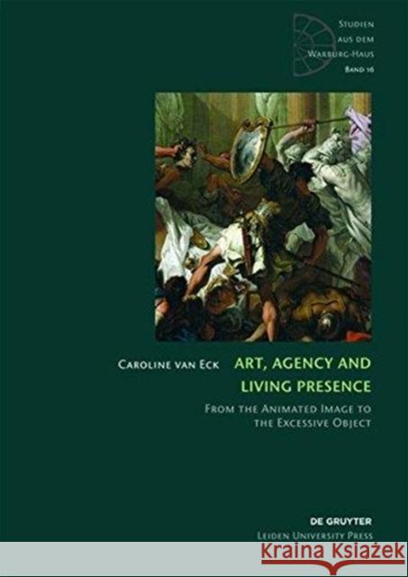 Art, Agency and Living Presence : From the Animated Image to the Excessive Object van Eck, Caroline 9783110345414 De Gruyter (A)