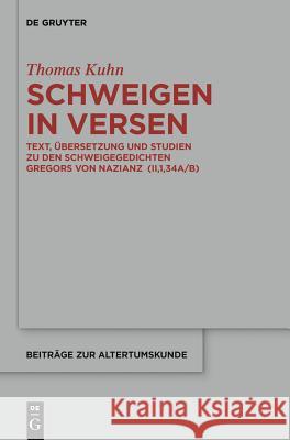 Schweigen in Versen: Text, Übersetzung Und Studien Zu Den Schweigegedichten Gregors Von Nazianz (Ii,1,34a/B) Thomas Kuhn 9783110345506