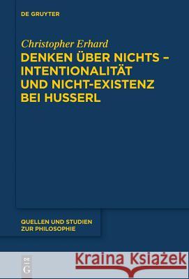 Denken über nichts - Intentionalität und Nicht-Existenz bei Husserl Erhard, Christopher 9783110345797 Walter de Gruyter
