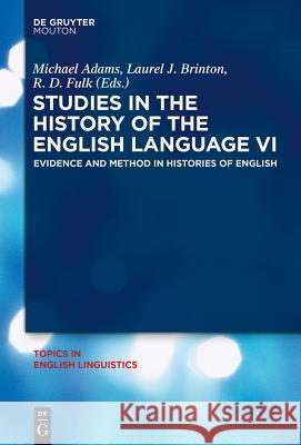 Studies in the History of the English Language VI: Evidence and Method in Histories of English Adams, Michael 9783110345919