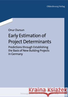 Early Estimation of Project Determinants: Predictions Through Establishing the Basis of New Building Projects in Germany Dursun, Onur 9783110346381 R Oldenbourg Verlag GmbH