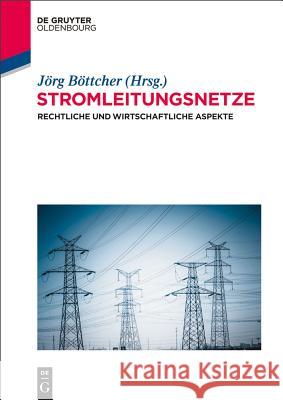 Stromleitungsnetze: Rechtliche Und Wirtschaftliche Aspekte Jörg Böttcher 9783110346442