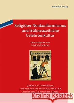 Religiöser Nonkonformismus und frühneuzeitliche Gelehrtenkultur Friedrich Vollhardt 9783110346633