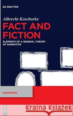 Fact and Fiction: Elements of a General Theory of Narrative Koschorke, Albrecht 9783110347081 de Gruyter